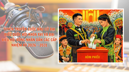 TUYÊN TRUYỀN CUỘC BẦU CỬ ĐẠI BIỂU QUỐC HỘI KHÓA XVI VÀ ĐẠI BIỂU HỘI ĐỒNG NHÂN DÂN CÁC CẤP NHIỆM KỲ 2026 - 2031